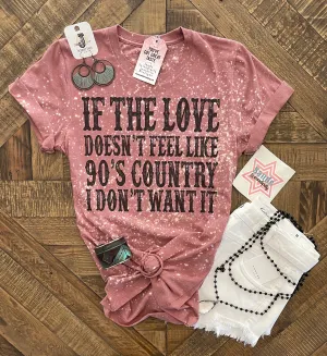 If The Love Doesn’t Feel Like 90’s Country Tee 🤠